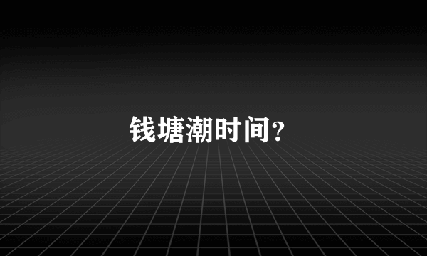 钱塘潮时间？