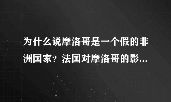 为什么说摩洛哥是一个假的非洲国家？法国对摩洛哥的影响有多大