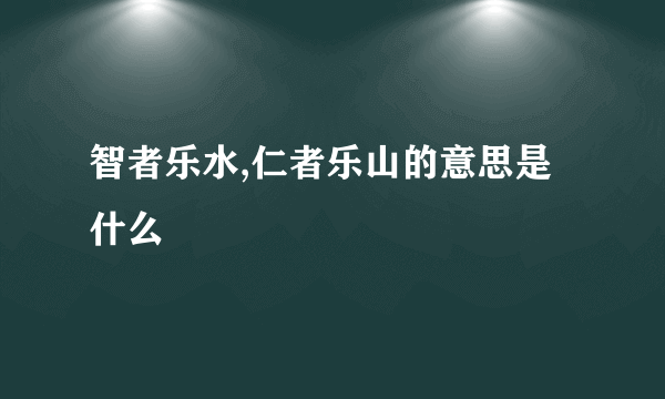 智者乐水,仁者乐山的意思是什么