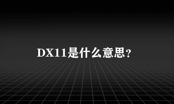 DX11是什么意思？