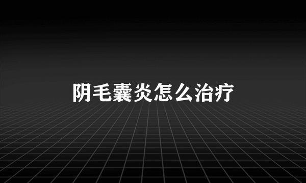 阴毛囊炎怎么治疗