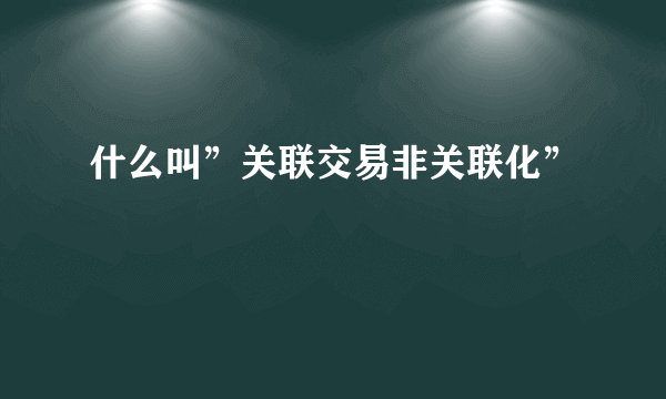 什么叫”关联交易非关联化”