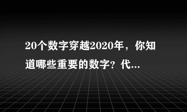 20个数字穿越2020年，你知道哪些重要的数字？代表什么含义？