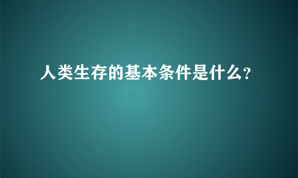 人类生存的基本条件是什么？