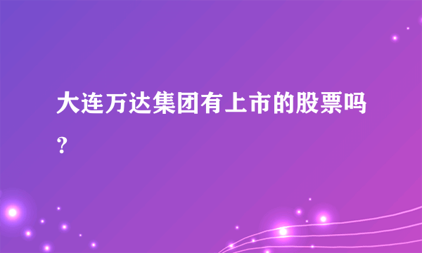 大连万达集团有上市的股票吗?