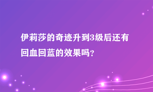 伊莉莎的奇迹升到3级后还有回血回蓝的效果吗？