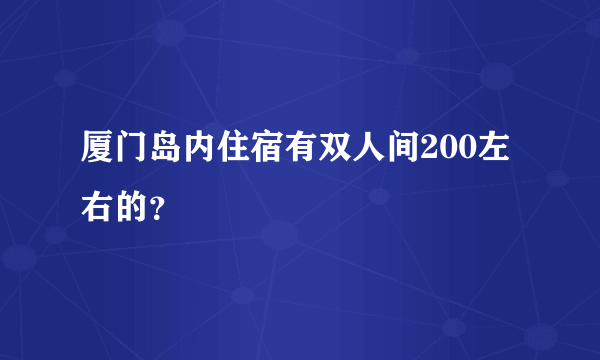 厦门岛内住宿有双人间200左右的？