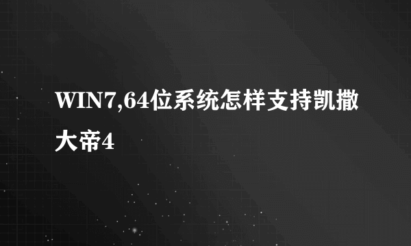 WIN7,64位系统怎样支持凯撒大帝4