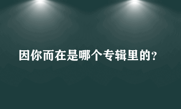 因你而在是哪个专辑里的？