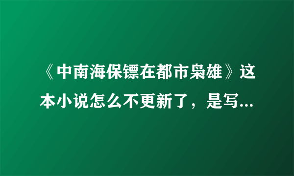 《中南海保镖在都市枭雄》这本小说怎么不更新了，是写完了吗？