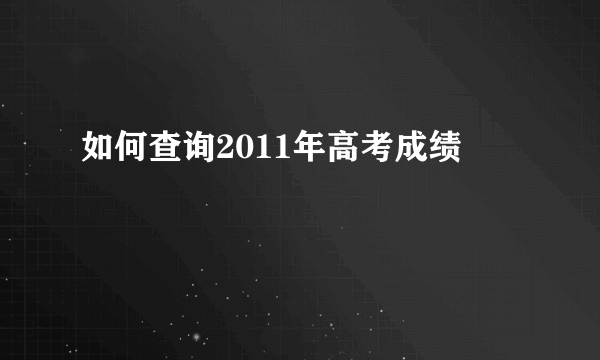 如何查询2011年高考成绩