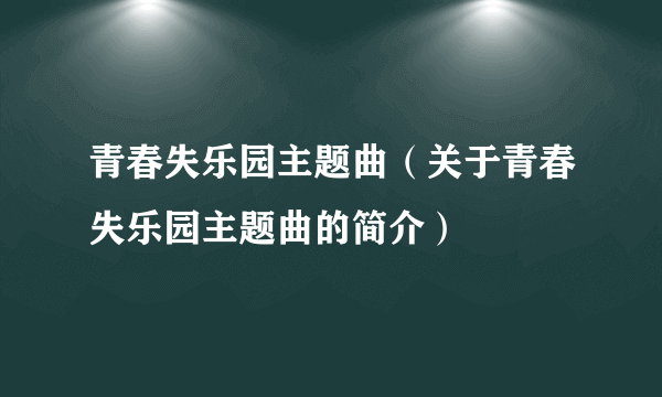 青春失乐园主题曲（关于青春失乐园主题曲的简介）