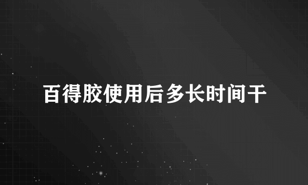 百得胶使用后多长时间干