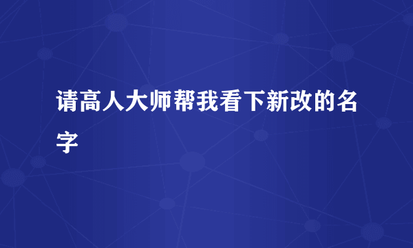 请高人大师帮我看下新改的名字