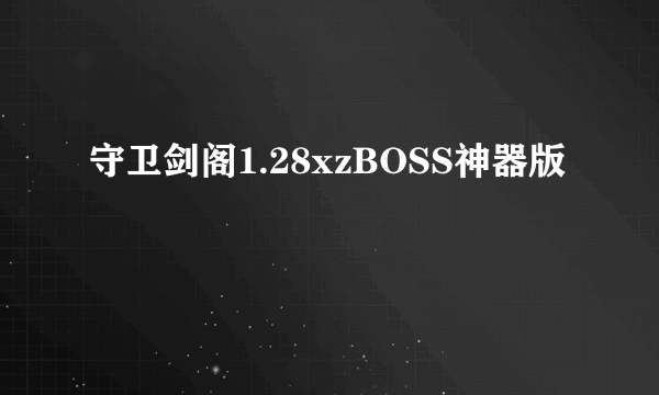 守卫剑阁1.28xzBOSS神器版