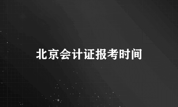 北京会计证报考时间