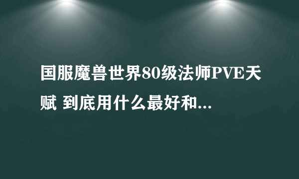 国服魔兽世界80级法师PVE天赋 到底用什么最好和PVP天赋