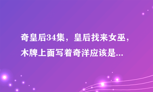 奇皇后34集，皇后找来女巫，木牌上面写着奇洋应该是奇皇后的名字吧，为什么奇皇后介绍里面都被叫做奇承娘