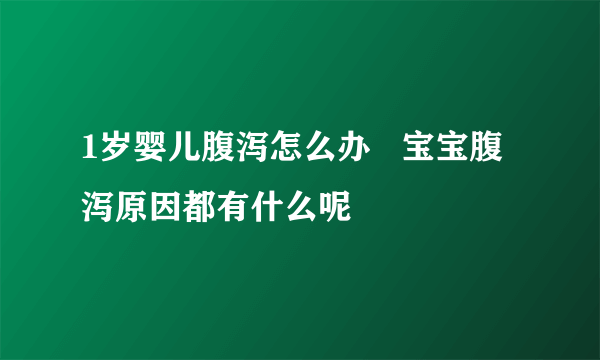 1岁婴儿腹泻怎么办   宝宝腹泻原因都有什么呢