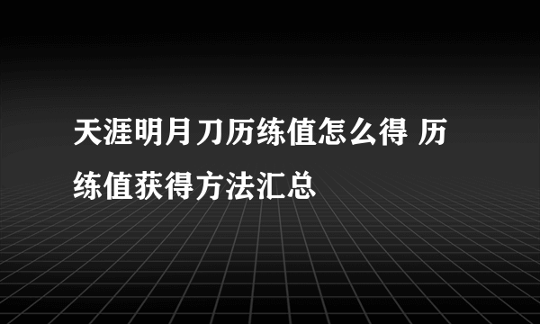 天涯明月刀历练值怎么得 历练值获得方法汇总