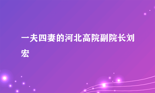 一夫四妻的河北高院副院长刘宏