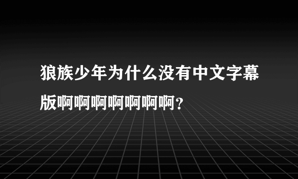 狼族少年为什么没有中文字幕版啊啊啊啊啊啊啊？