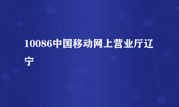 10086中国移动网上营业厅辽宁