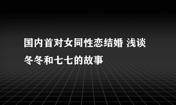 国内首对女同性恋结婚 浅谈冬冬和七七的故事