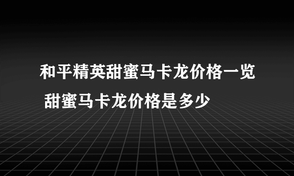 和平精英甜蜜马卡龙价格一览 甜蜜马卡龙价格是多少