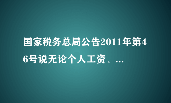 国家税务总局公告2011年第46号说无论个人工资、薪金是否在2011年9月1日以后入库。均应按修改前税法计算缴