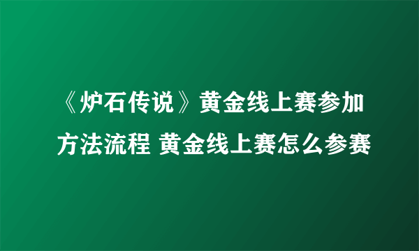 《炉石传说》黄金线上赛参加方法流程 黄金线上赛怎么参赛