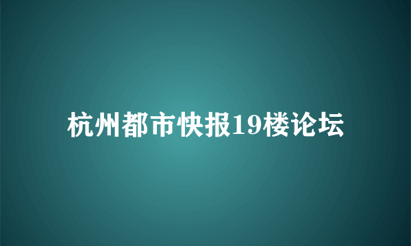 杭州都市快报19楼论坛