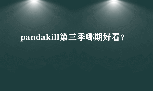 pandakill第三季哪期好看？