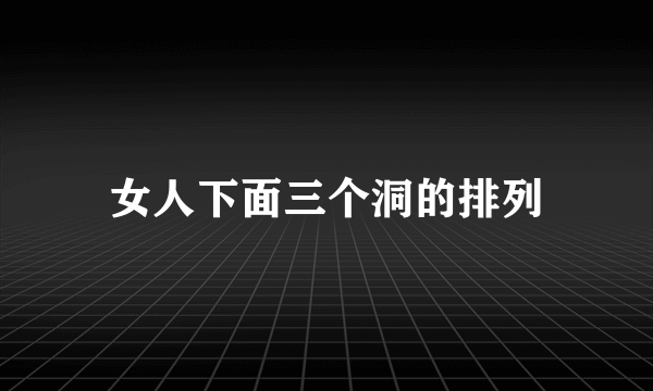 女人下面三个洞的排列