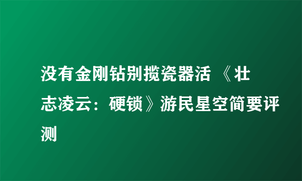 没有金刚钻别揽瓷器活 《壮志凌云：硬锁》游民星空简要评测