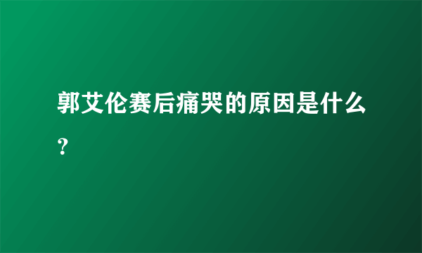 郭艾伦赛后痛哭的原因是什么？