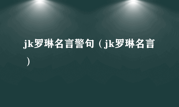 jk罗琳名言警句（jk罗琳名言）