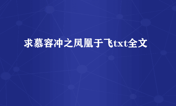 求慕容冲之凤凰于飞txt全文