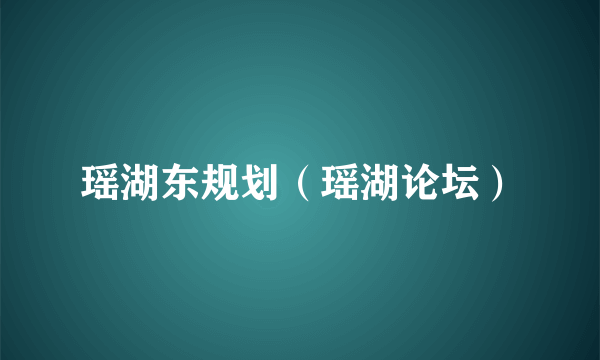 瑶湖东规划（瑶湖论坛）