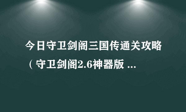 今日守卫剑阁三国传通关攻略（守卫剑阁2.6神器版 桃园结义任务怎么做）