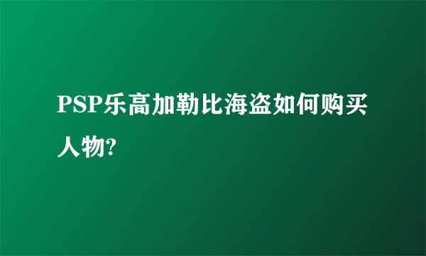 PSP乐高加勒比海盗如何购买人物?