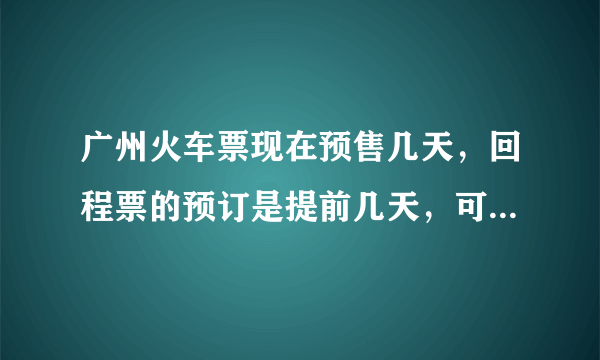 广州火车票现在预售几天，回程票的预订是提前几天，可以一起买到吗？