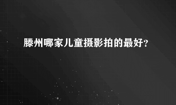 滕州哪家儿童摄影拍的最好？