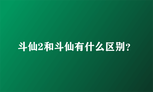 斗仙2和斗仙有什么区别？