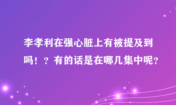 李孝利在强心脏上有被提及到吗！？有的话是在哪几集中呢？