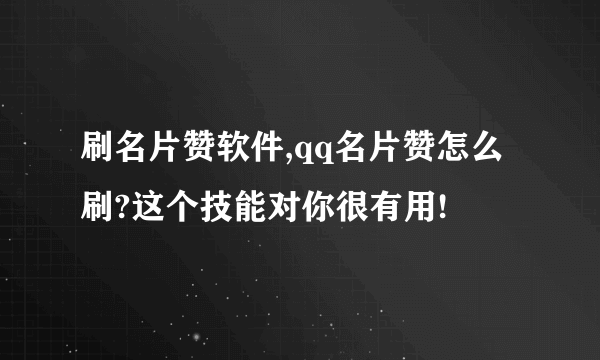 刷名片赞软件,qq名片赞怎么刷?这个技能对你很有用!