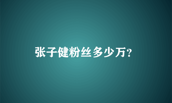 张子健粉丝多少万？