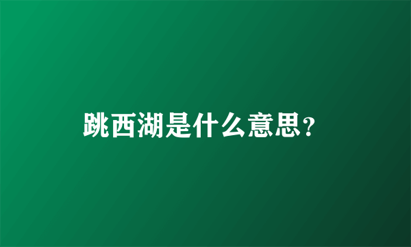 跳西湖是什么意思？