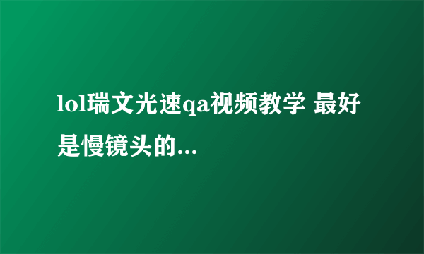 lol瑞文光速qa视频教学 最好是慢镜头的...