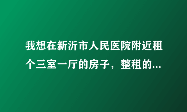 我想在新沂市人民医院附近租个三室一厅的房子，整租的，在世纪花园或者天泉小区最好。